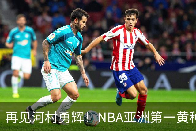 再见河村勇辉！NBA亚洲第一黄种人控卫被裁，八村塁做出回应