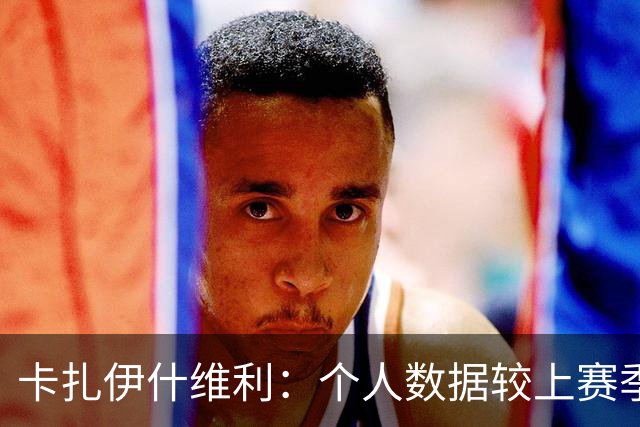 卡扎伊什维利：个人数据较上赛季有落差 球队有非常好的年轻球员