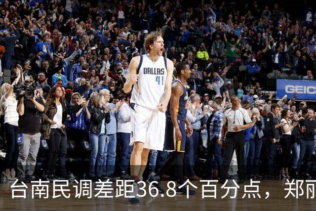 台南民调差距36.8个百分点，郑丽文的翻盘希望在高雄？