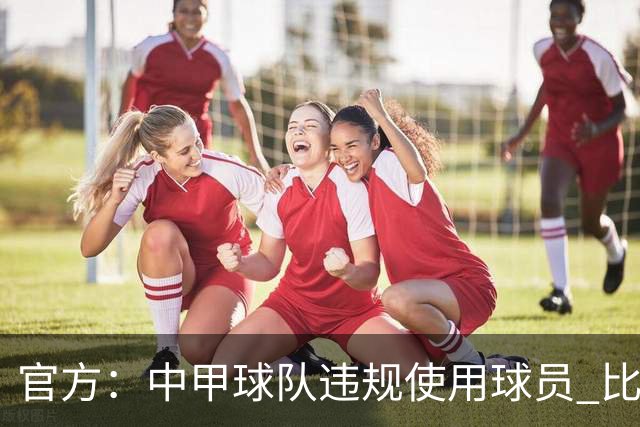 官方：中甲球队违规使用球员 比赛判负！