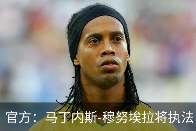 官方：马丁内斯-穆努埃拉将执法巴萨vs皇马