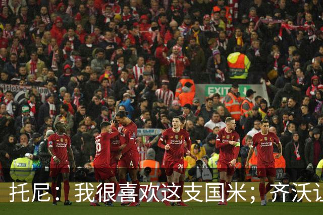 托尼：我很喜欢这支国米；齐沃让博尼首发可能是看重单兵突破