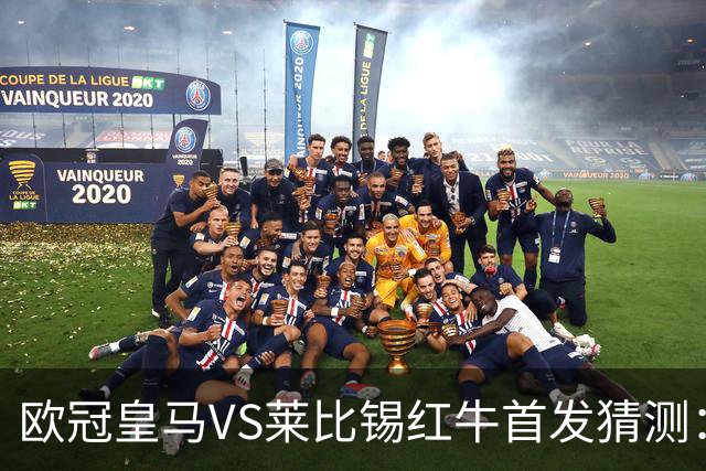 欧冠皇马VS莱比锡红牛首发猜测：维尼修斯回归首发，穆帅会安排谁替补？