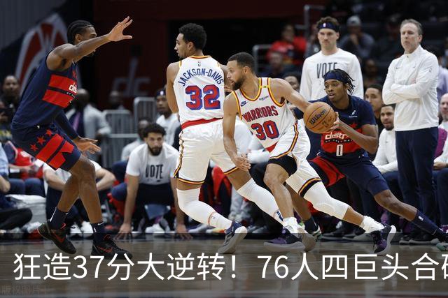 狂造37分大逆转！76人四巨头合砍94分，我必须承认4个现实
